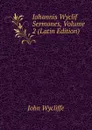 Iohannis Wyclif Sermones, Volume 2 (Latin Edition) - Wycliffe John