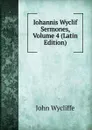 Iohannis Wyclif Sermones, Volume 4 (Latin Edition) - Wycliffe John