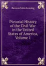 Pictorial History of the Civil War in the United States of America, Volume 1 - Benson John Lossing