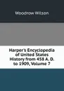 Harper.s Encyclopedia of United States History from 458 A. D. to 1909, Volume 7 - Woodrow Wilson