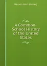 A Common-School History of the United States - Benson John Lossing