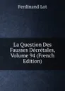 La Question Des Fausses Decretales, Volume 94 (French Edition) - Ferdinand Lot