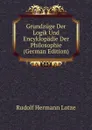 Grundzuge Der Logik Und Encyklopadie Der Philosophie (German Edition) - Rudolf Hermann Lotze