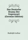 Das Deutsche Drama Der Gegenwart (German Edition) - Rudolph Lothar