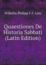 Quaestiones De Historia Sabbati (Latin Edition) - Wilhelm Philipp F.F. Lotz