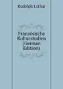 Franzosische Kulturstudien (German Edition) - Rudolph Lothar