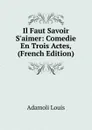 Il Faut Savoir S.aimer: Comedie En Trois Actes, (French Edition) - Adamoli Louis