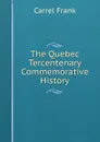 The Quebec Tercentenary Commemorative History - Carrel Frank