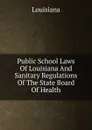 Public School Laws Of Louisiana And Sanitary Regulations Of The State Board Of Health - Louisiana