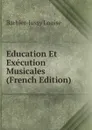 Education Et Execution Musicales (French Edition) - Barbier-Jussy Louise