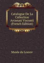 Catalogue De La Collection Arconati Visconti (French Edition) - Musée du Louvre