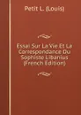 Essai Sur La Vie Et La Correspondance Du Sophiste Libanius (French Edition) - Petit L. (Louis)