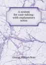 A system for case-taking: with explanatory notes - George William Ross