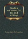 Studies in Chaucer, his life and writings - Lounsbury Thomas Raynesford