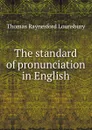 The standard of pronunciation in English - Lounsbury Thomas Raynesford