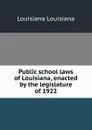 Public school laws of Louisiana, enacted by the legislature of 1922 - Louisiana Louisiana