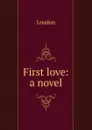 First love: a novel - Loudon
