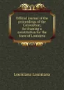 Official journal of the proceedings of the Convention, for framing a constitution for the State of Louisiana - Louisiana Louisiana
