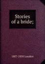 Stories of a bride; - 1807-1858 Loudon