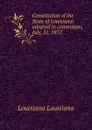Constitution of the State of Louisiana: adopted in convention, July, 31, 1852 - Louisiana Louisiana