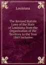 The Revised Statute Laws of the State of Louisiana from the Organization of the Territory to the Year 1869 Inclusive - Louisiana