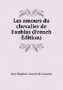 Les amours du chevalier de Faublas (French Edition) - Jean-Baptiste Louvet de Couvray