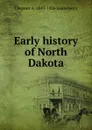 Early history of North Dakota - Clement A. 1843-1926 Lounsberry