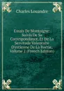 Essais De Montaigne: Suivis De Sa Correspondance, Et De La Servitude Volontaire D.estienne De La Boetie, Volume 2 (French Edition) - Charles Louandre