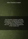 The Suburban Gardener, and Villa Companion: Comprising the Choice of a Suburban Or Villa Residence, Or of a Situation On Which to Form One; the . and General Management of the Garden and - John Claudius Loudon