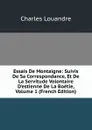 Essais De Montaigne: Suivis De Sa Correspondance, Et De La Servitude Volontaire D.estienne De La Boetie, Volume 1 (French Edition) - Charles Louandre