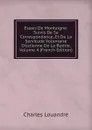 Essais De Montaigne: Suivis De Sa Correspondance, Et De La Servitude Volontaire D.estienne De La Boetie, Volume 4 (French Edition) - Charles Louandre