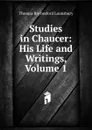 Studies in Chaucer: His Life and Writings, Volume 1 - Lounsbury Thomas Raynesford