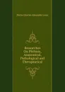 Researches On Phthisis, Anatomical, Pathological and Therapeutical - Pierre Charles Alexandre Louis