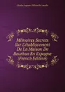 Memoires Secrets Sur L.etablissement De La Maison De Bourbon En Espagne (French Edition) - Charles Auguste D'Allonville Louville