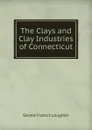 The Clays and Clay Industries of Connecticut - Gerald Francis Loughlin