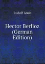 Hector Berlioz (German Edition) - Rudolf Louis