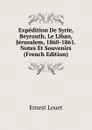 Expedition De Syrie, Beyrouth, Le Liban, Jerusalem, 1860-1861. Notes Et Souvenirs (French Edition) - Ernest Louet