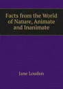 Facts from the World of Nature, Animate and Inanimate - Jane Loudon