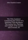 The Villa Gardener: Comprising the Choice of a Suburban Villa Residence: The Laying Out, Planting, and Culture of the Garden and Grounds, Etc - John Claudius Loudon