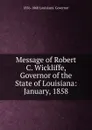 Message of Robert C. Wickliffe, Governor of the State of Louisiana: January, 1858 - 1856-1860 Louisiana. Governor