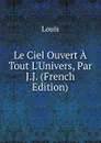 Le Ciel Ouvert A Tout L.Univers, Par  J.J. (French Edition) - Louis
