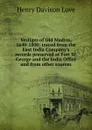 Vestiges of Old Madras, 1640-1800: traced from the East India Company.s records preserved at Fort St. George and the India Office and from other sources - Henry Davison Love