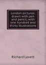 London pictures: drawn with pen and pencil, with one hundred and thirty illustrations - Richard Lovett
