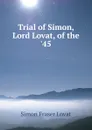 Trial of Simon, Lord Lovat, of the .45 - Simon Fraser Lovat