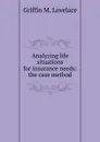 Analyzing life situations for insurance needs: the case method - Griffin M. Lovelace