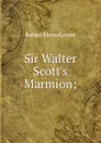 Sir Walter Scott.s Marmion; - Robert Morss Lovett