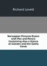 Norwegian Pictures Drawn with Pen and Pencil: Containing Also a Glance at Sweden and the Gotha Canal - Richard Lovett