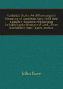 Geodaesia: Or, the Art of Surveying and Measuring of Land Made Easy. . with New Tables for the Ease of the Surveyor in Reducing the Measures of Land. . Than Has Hitherto Been Taught. As Also, - John Love