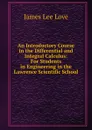 An Introductory Course in the Differential and Integral Calculus: For Students in Engineering in the Lawrence Scientific School - James Lee Love