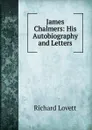 James Chalmers: His Autobiography and Letters - Richard Lovett